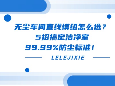 無塵車間直線模組怎么選？5招搞定潔凈室99.99%防塵標準！
